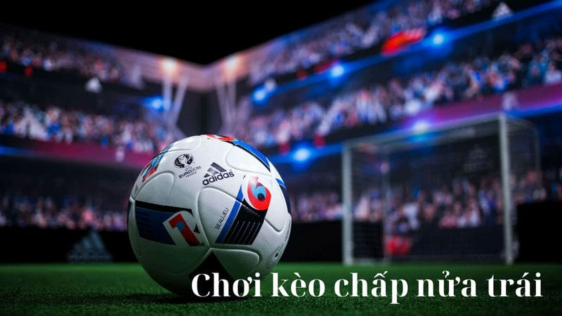 chơi kèo chấp nửa trái