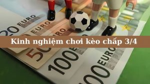 Kinh nghiệm chơi kèo chấp 3/4