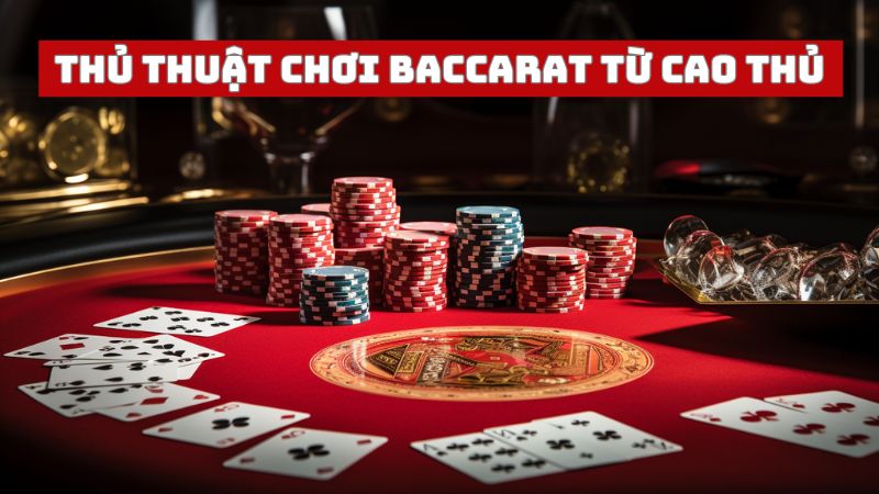 Học hỏi thủ thuật chơi Baccarat từ chuyên gia để chơi luôn thắng 