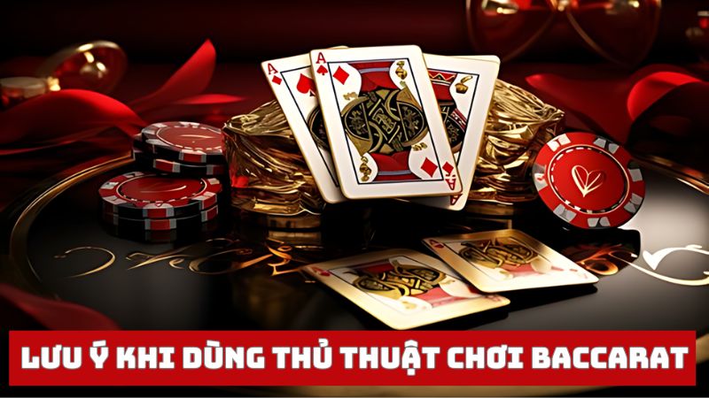 Cần lưu ý gì khi sử dụng các thủ thuật chơi Baccarat?